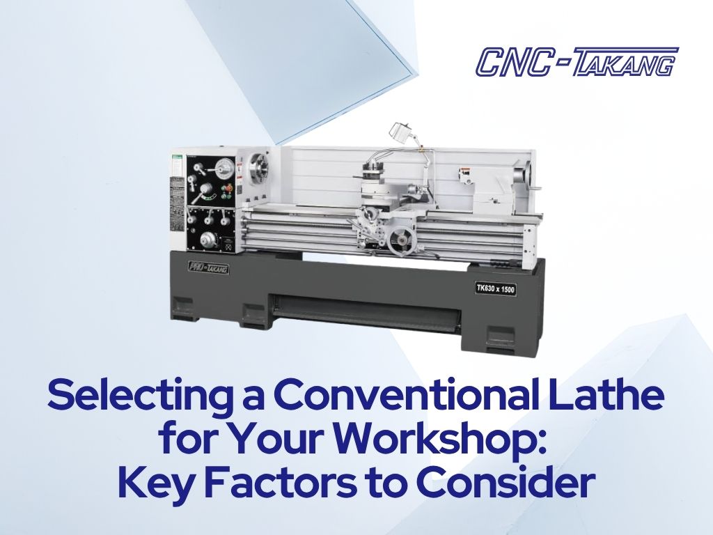 Selecting a Conventional Lathe for Your Workshop: Key Factors to Consider